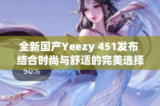 全新国产Yeezy 451发布 结合时尚与舒适的完美选择