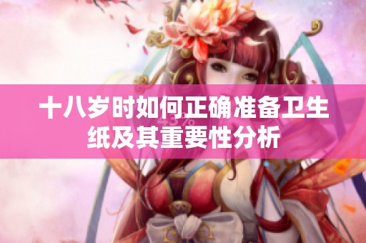 十八岁时如何正确准备卫生纸及其重要性分析