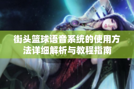 街头篮球语音系统的使用方法详细解析与教程指南