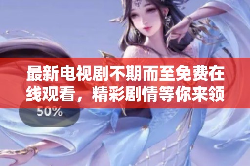 最新电视剧不期而至免费在线观看，精彩剧情等你来领略！