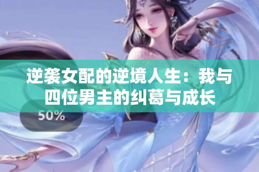 逆袭女配的逆境人生：我与四位男主的纠葛与成长