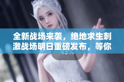 全新战场来袭，绝地求生刺激战场明日重磅发布，等你来征战！