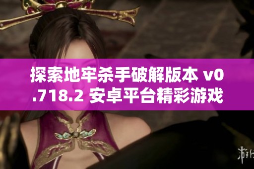 探索地牢杀手破解版本 v0.718.2 安卓平台精彩游戏体验