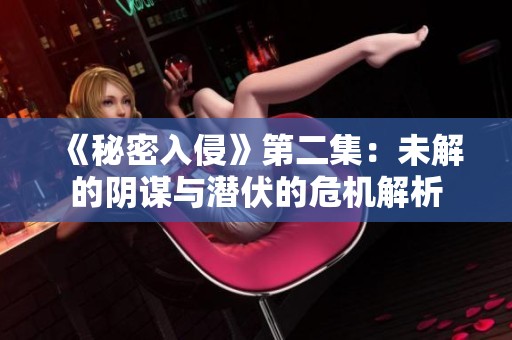 《秘密入侵》第二集：未解的阴谋与潜伏的危机解析