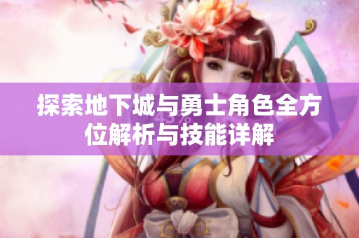 探索地下城与勇士角色全方位解析与技能详解
