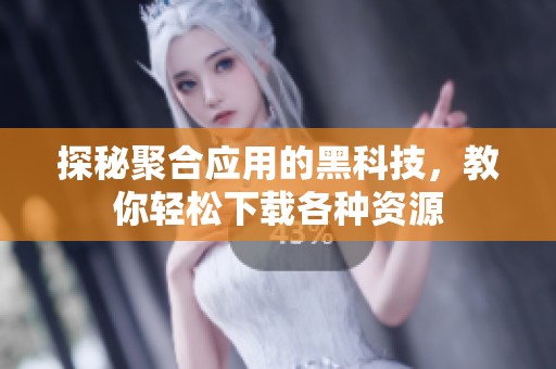 探秘聚合应用的黑科技，教你轻松下载各种资源