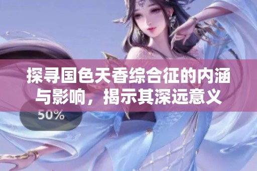 探寻国色天香综合征的内涵与影响，揭示其深远意义