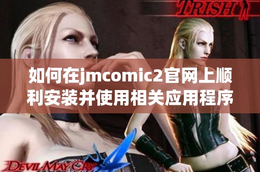 如何在jmcomic2官网上顺利安装并使用相关应用程序
