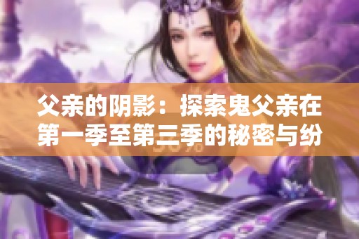 父亲的阴影：探索鬼父亲在第一季至第三季的秘密与纷争