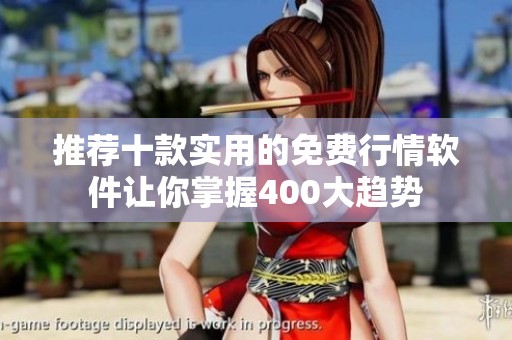 推荐十款实用的免费行情软件让你掌握400大趋势