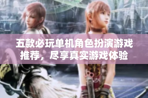 五款必玩单机角色扮演游戏推荐，尽享真实游戏体验