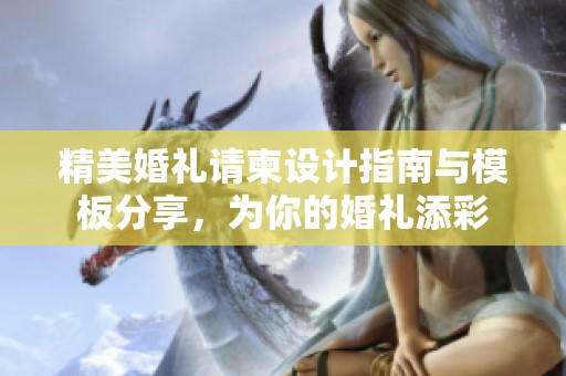 精美婚礼请柬设计指南与模板分享，为你的婚礼添彩