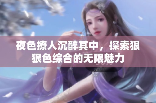夜色撩人沉醉其中，探索狠狠色综合的无限魅力