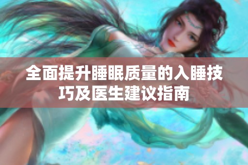 全面提升睡眠质量的入睡技巧及医生建议指南