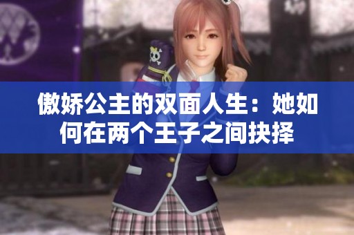 傲娇公主的双面人生：她如何在两个王子之间抉择