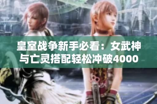 皇室战争新手必看：女武神与亡灵搭配轻松冲破4000分的攻略