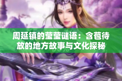 周延镇的莹莹谜语：含苞待放的地方故事与文化探秘