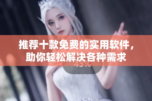 推荐十款免费的实用软件，助你轻松解决各种需求