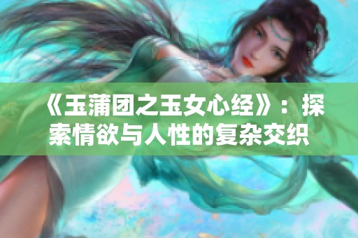 《玉蒲团之玉女心经》：探索情欲与人性的复杂交织