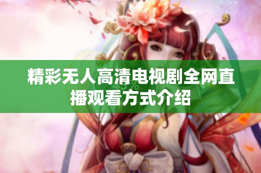 精彩无人高清电视剧全网直播观看方式介绍