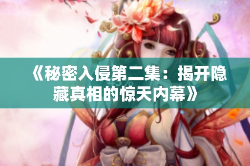 《秘密入侵第二集：揭开隐藏真相的惊天内幕》