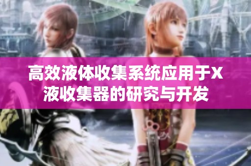 高效液体收集系统应用于X液收集器的研究与开发