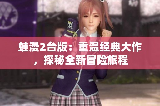 蛙漫2台版：重温经典大作，探秘全新冒险旅程
