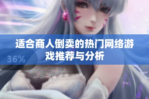 适合商人倒卖的热门网络游戏推荐与分析