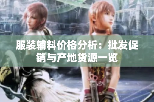 服装辅料价格分析：批发促销与产地货源一览