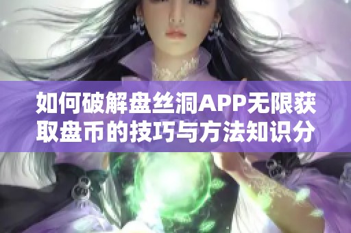 如何破解盘丝洞APP无限获取盘币的技巧与方法知识分享