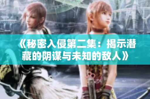 《秘密入侵第二集：揭示潜藏的阴谋与未知的敌人》