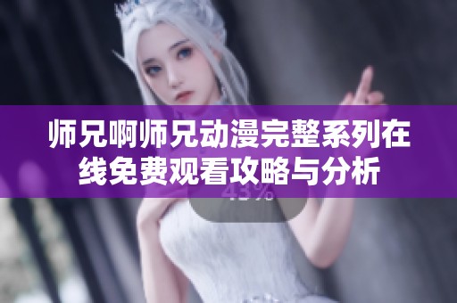师兄啊师兄动漫完整系列在线免费观看攻略与分析