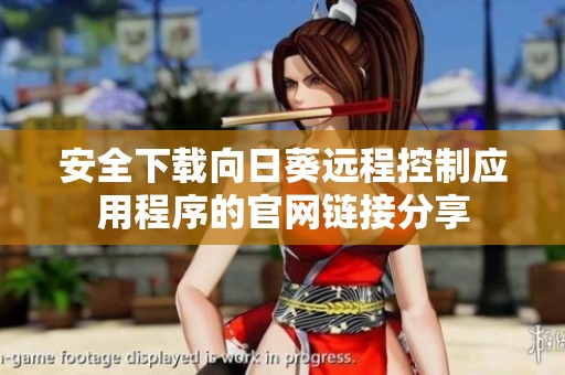 安全下载向日葵远程控制应用程序的官网链接分享