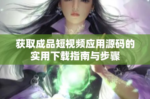 获取成品短视频应用源码的实用下载指南与步骤