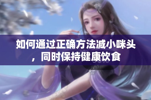 如何通过正确方法减小咪头，同时保持健康饮食