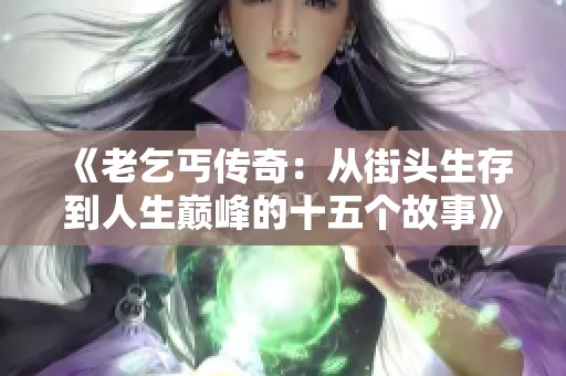 《老乞丐传奇：从街头生存到人生巅峰的十五个故事》