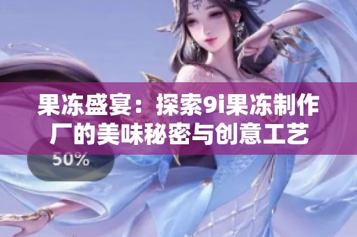 果冻盛宴：探索9i果冻制作厂的美味秘密与创意工艺