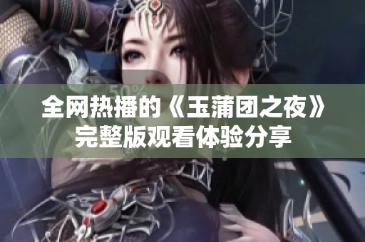 全网热播的《玉蒲团之夜》完整版观看体验分享
