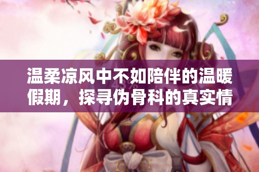 温柔凉风中不如陪伴的温暖假期，探寻伪骨科的真实情感