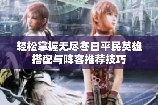 轻松掌握无尽冬日平民英雄搭配与阵容推荐技巧