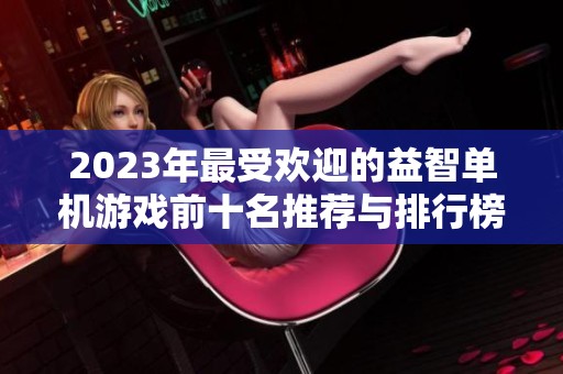 2023年最受欢迎的益智单机游戏前十名推荐与排行榜分析