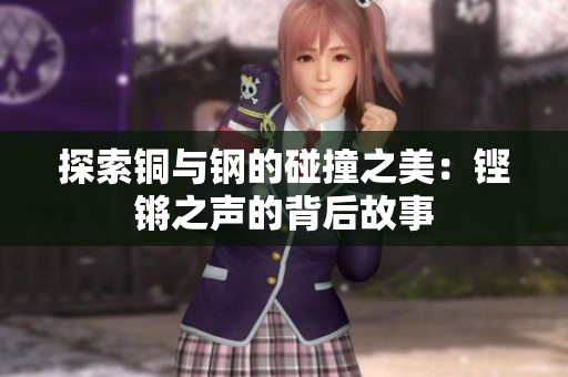 探索铜与钢的碰撞之美：铿锵之声的背后故事