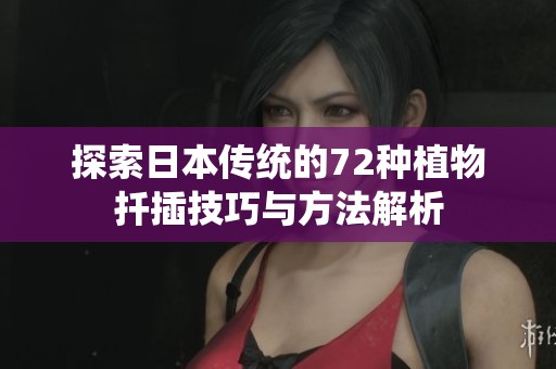 探索日本传统的72种植物扦插技巧与方法解析