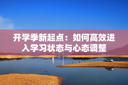 开学季新起点：如何高效进入学习状态与心态调整