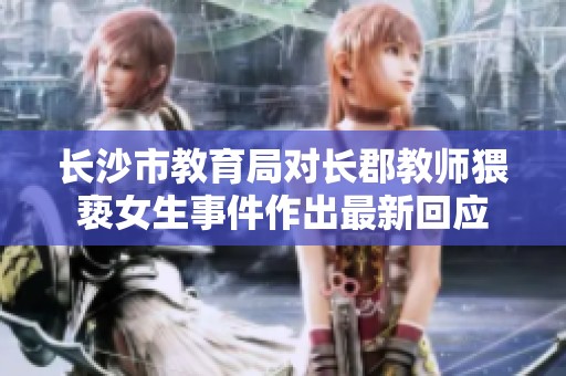 长沙市教育局对长郡教师猥亵女生事件作出最新回应