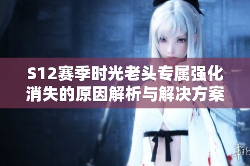 S12赛季时光老头专属强化消失的原因解析与解决方案