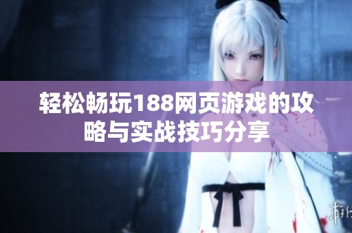 轻松畅玩188网页游戏的攻略与实战技巧分享