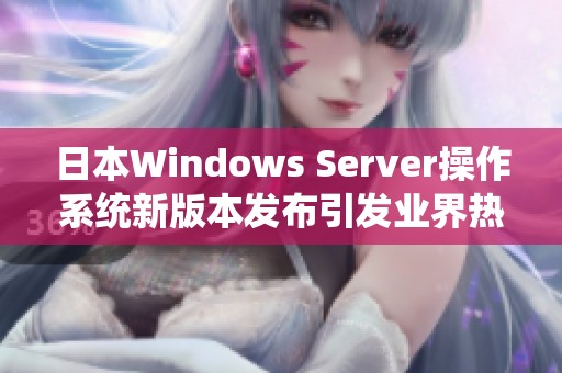 日本Windows Server操作系统新版本发布引发业界热议