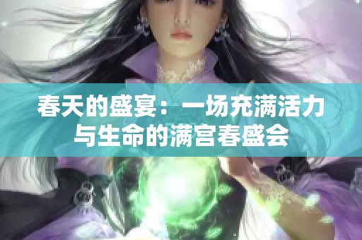 春天的盛宴：一场充满活力与生命的满宫春盛会