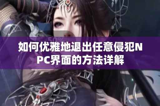如何优雅地退出任意侵犯NPC界面的方法详解